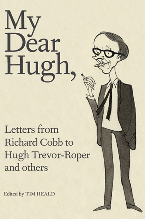 My Dear Hugh: Letters from Richard Cobb to Hugh Trevor-Roper and others