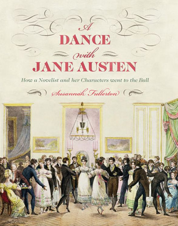 A Dance with Jane Austen: How a Novelist and Her Characters Went to the Ball