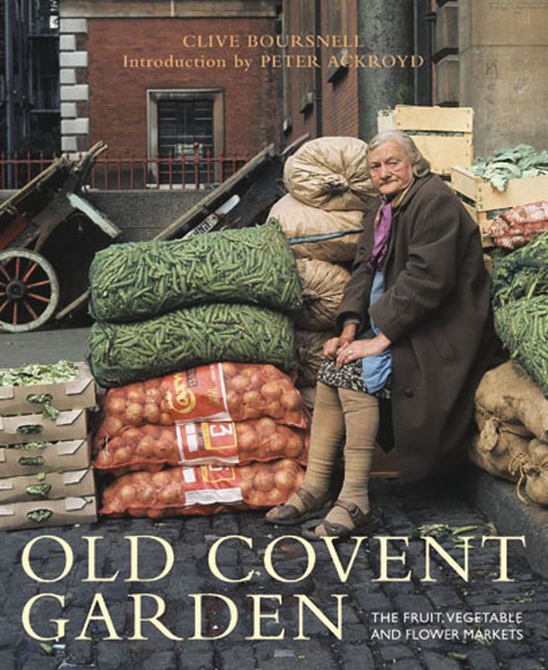 Old Covent Garden: The Fruit, Vegetable and Flower Markets