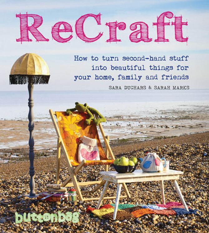 ReCraft: How to Turn Second-hand Stuff into Beautiful Things for your Home, Family and Friends