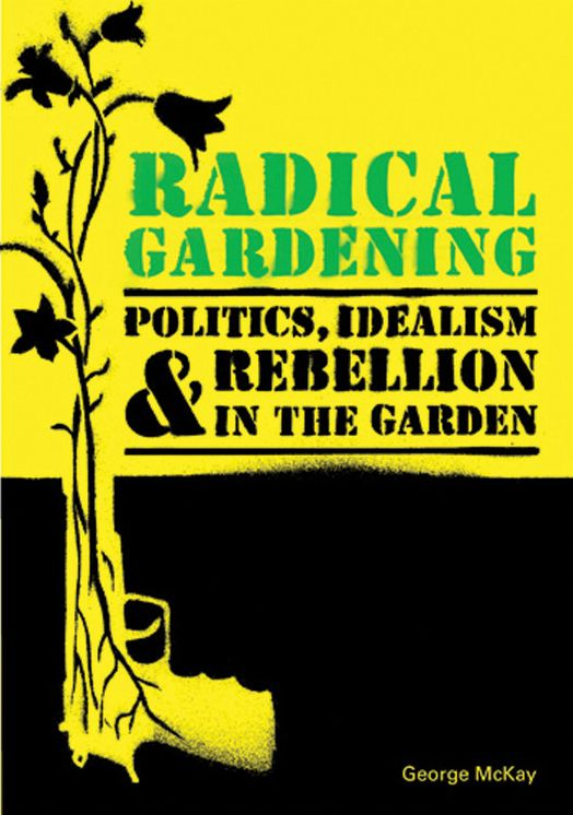 Radical Gardening: Politics, Idealism and Rebellion in the Garden