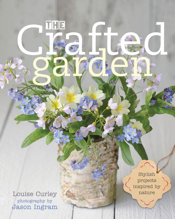The Crafted Garden: Stylish Projects Inspired by Nature