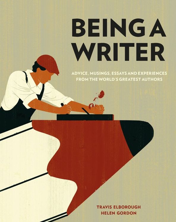 Being a Writer: Advice, Musings, Essays and Experiences From the World's Greatest Authors