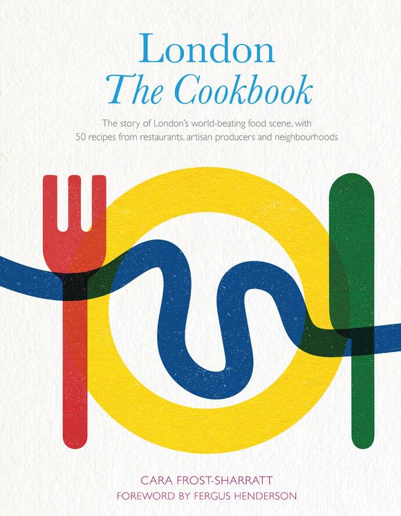 London: The Cookbook: The Story of London's world-beating food scene, with 50 recipes from restaurants, artisan producers and neighbourhoods
