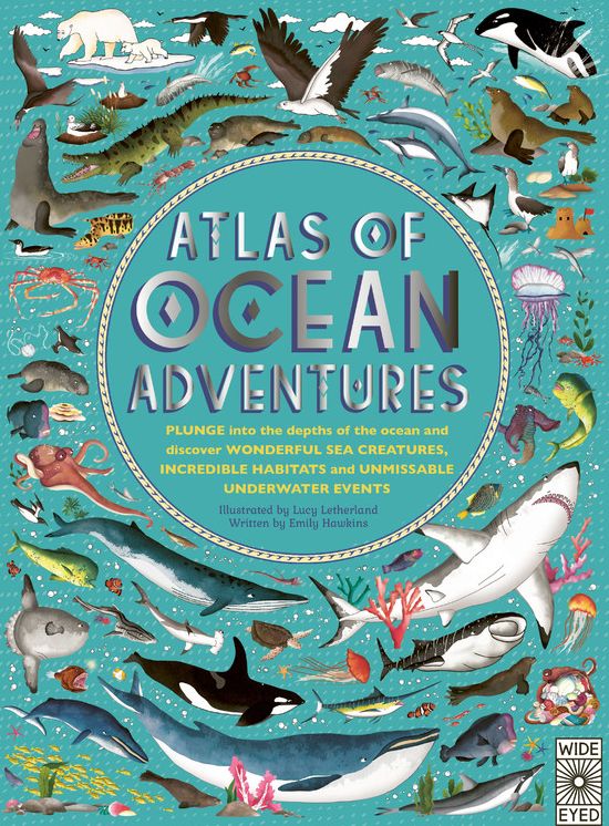 Atlas of Ocean Adventures: Plunge into the depths of the ocean and discover wonderful sea creatures, incredible habitats, and unmissable underwater events