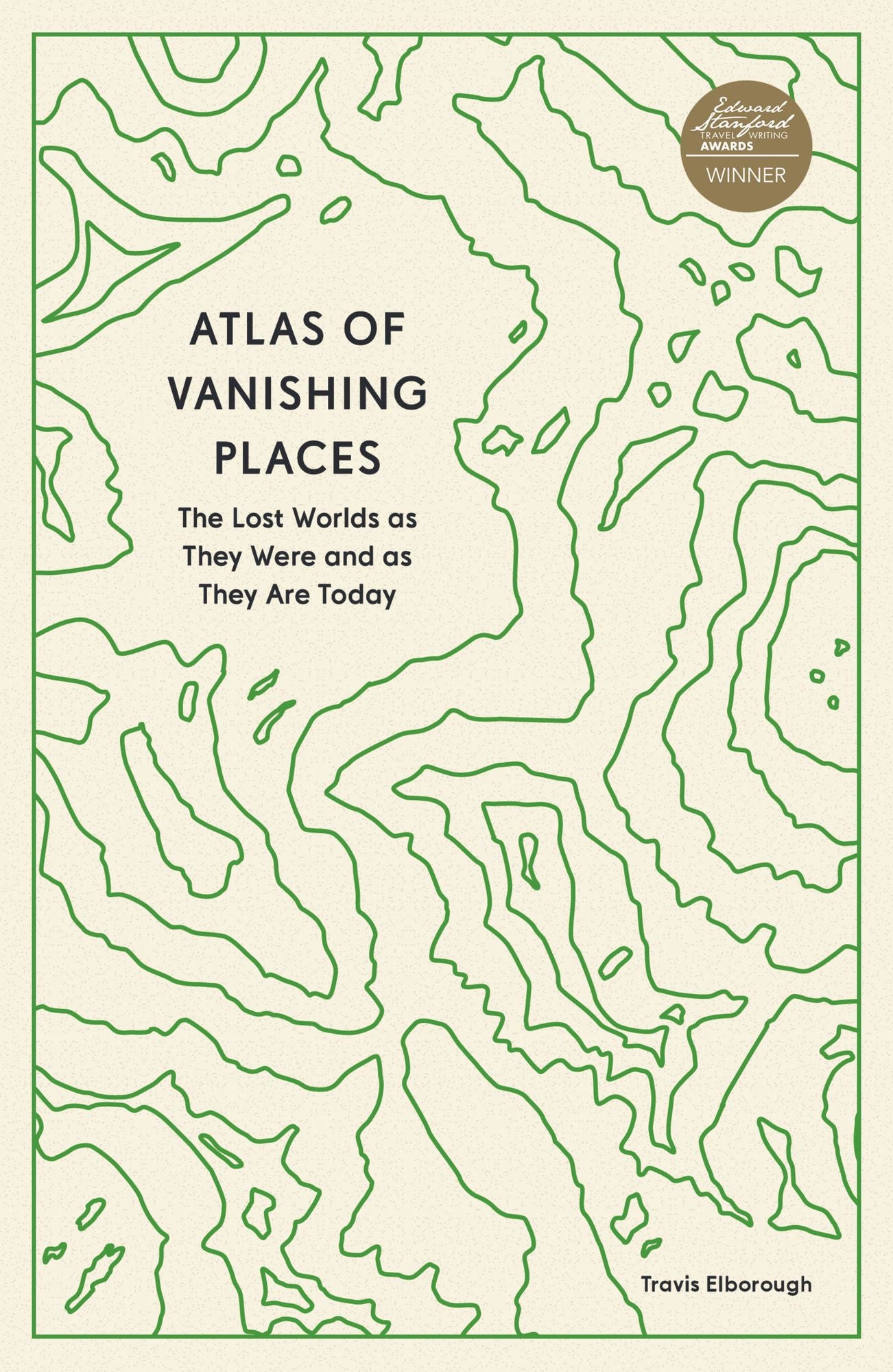 Atlas of Vanishing Places: The Lost Worlds as They Were and as They Are Today