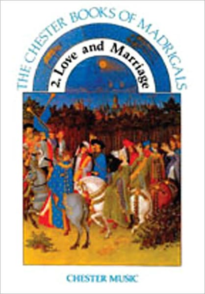2. Love and Marriage: The Chester Books of Madrigals Series
