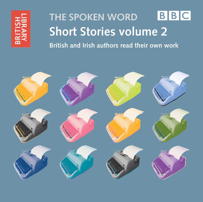 The Spoken Word: Short Stories Volume 2: British and Irish Authors Read Their Own Work