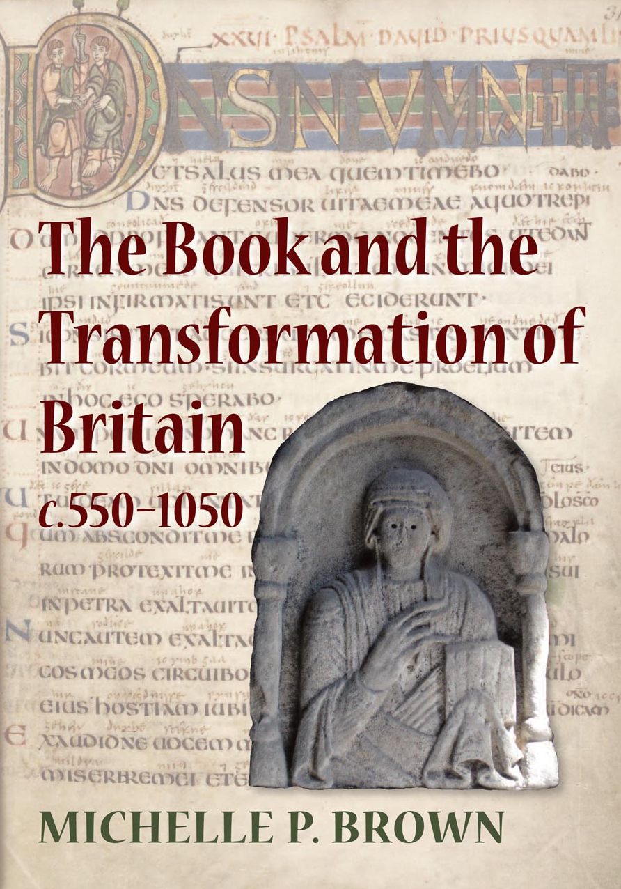 The Book and the Transformation of Britain c. 550-1050: A Study in Written and Visual Literacy and Orality
