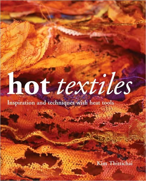 Hot Textiles: Inspiration and Techniques with Heat Tools