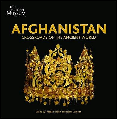 Afghanistan: Crossroads of the Ancient World. Edited by Fredrik Hiebert and Pierre Cambon