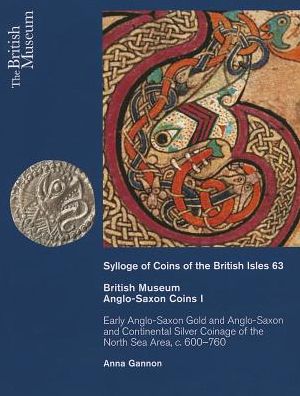 British Museum Anglo-Saxon Coins I: Early Anglo-Saxon Gold and Continental Silver Coinage of of the North Sea Area, c. 600-760