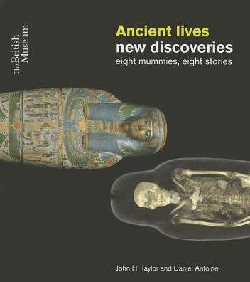Ancient Lives New Discoveries: Eight Mummies, Eight Stories