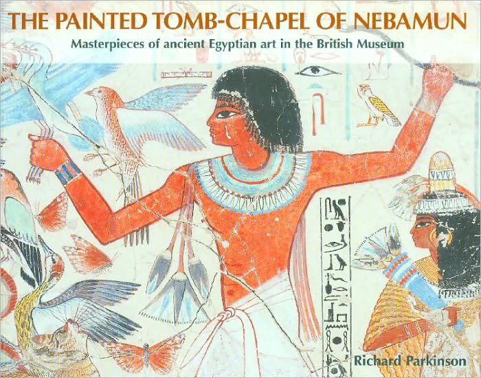 The Painted Tomb-Chapel of Nebamun: Masterpieces of Ancient Egyptian Art in the British Museum