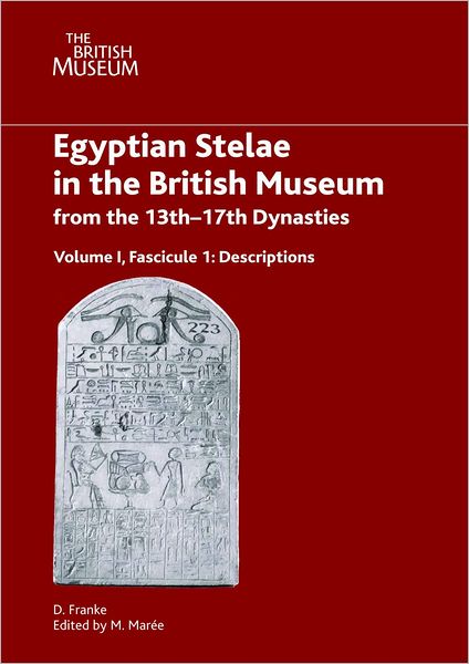 Egyptian Stelae in the British Museum from the 13th - 17th Dynasties: Volume I, Fascicule I: Descriptions