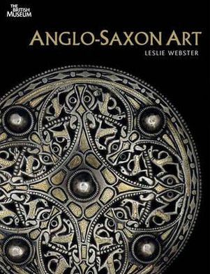 Anglo-Saxon Art. by Leslie Webster