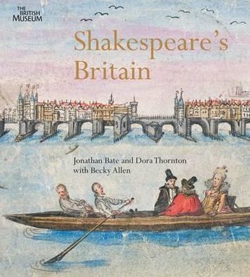 Shakespeare's Britain. by Jonathon Bate, Dora Thornton