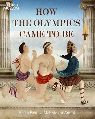 How the Olympics Came to Be. by Helen East, Mehrdokht Amini