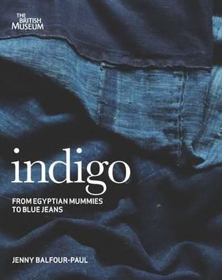 Indigo: From Mummies to Blue Jeans. by Jenny Balfour-Paul