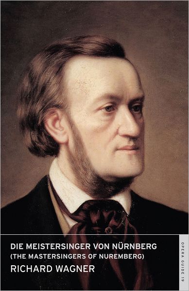 Die Meistersinger von Nu¨rnberg (The Mastersingers of Nuremberg): English National Opera Guide 19