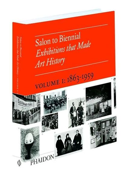 Salon to Biennial - Exhibitions that Made Art History, Volume 1: 1863-1959