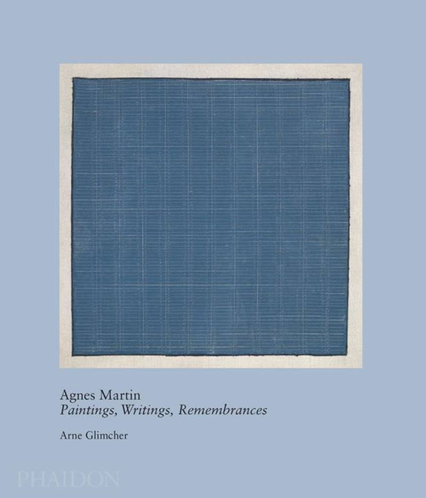Agnes Martin: Paintings, Writings, Remembrances by Arne Glimcher
