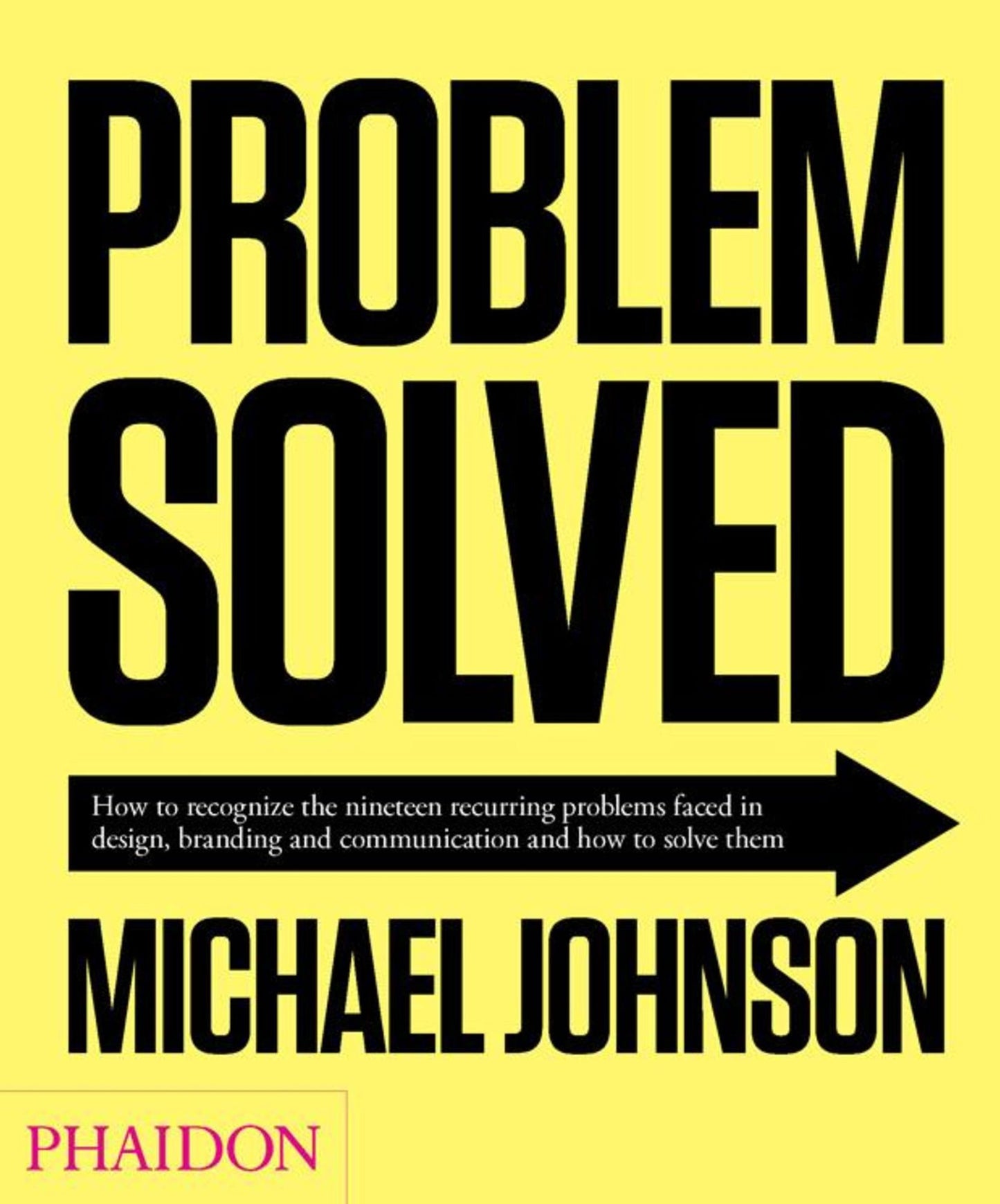 Problem Solved: How to recognize the nineteen recurring problems faced in design, branding and communication and how to solve them