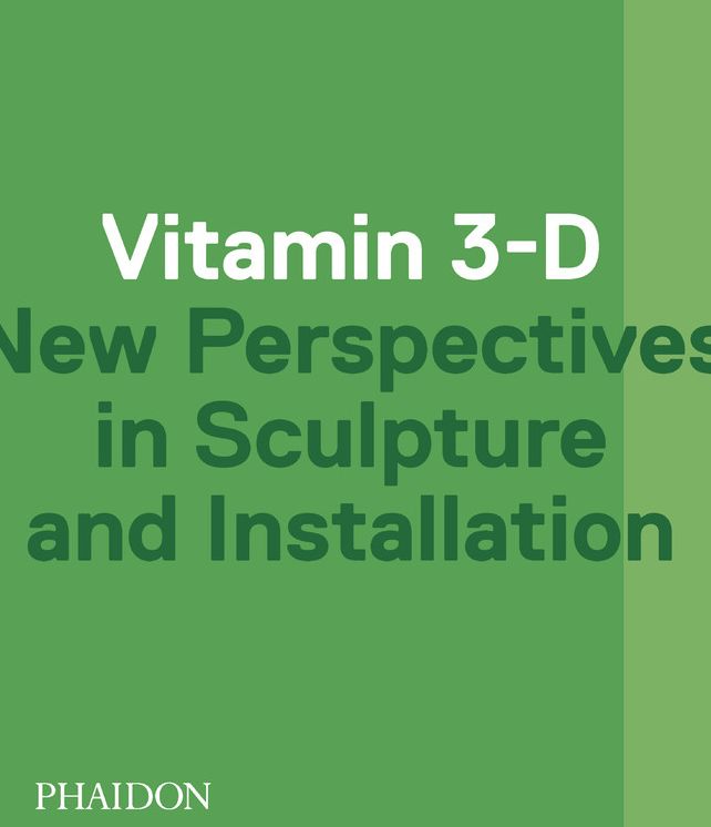 Vitamin 3-D : New Perspectives in Sculpture and Installation