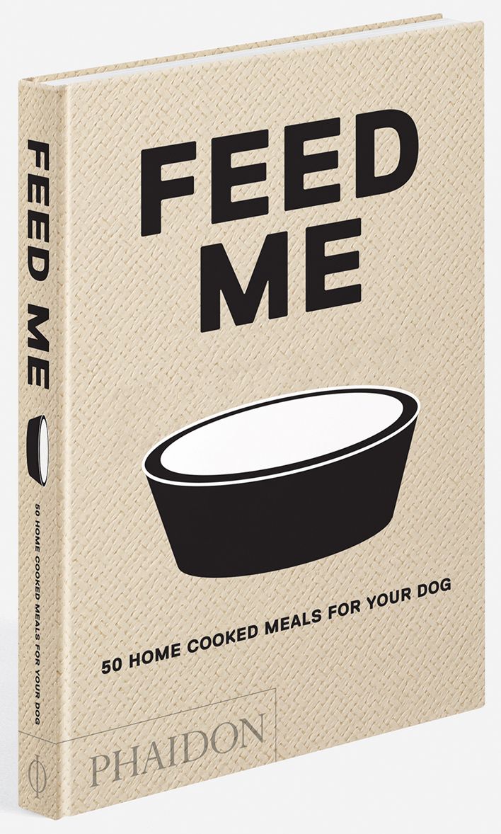 Feed Me: 50 Home Cooked Meals for your Dog