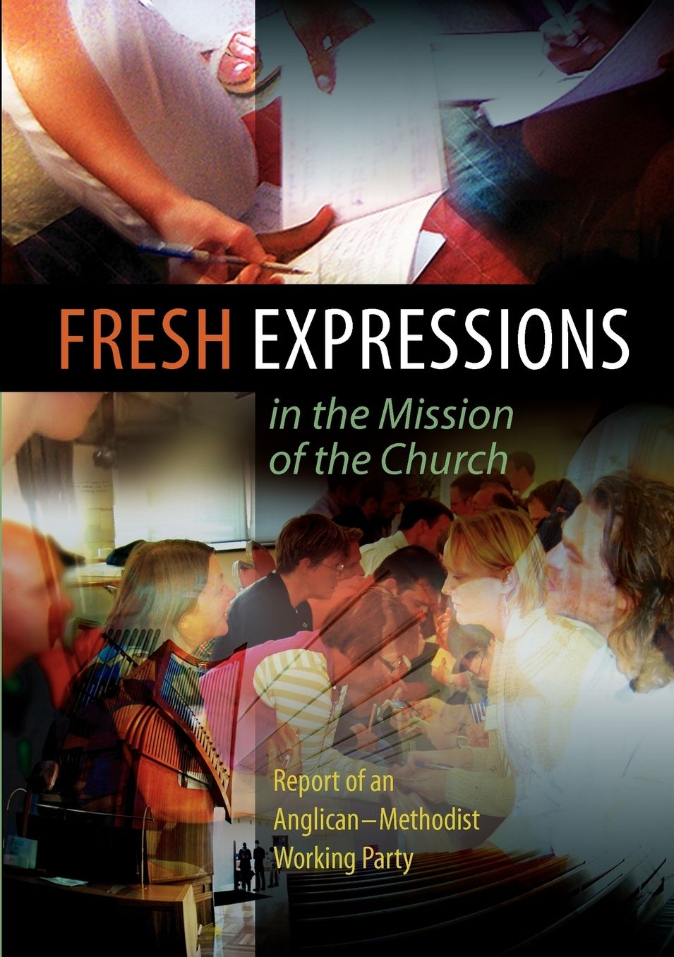 Fresh Expressions in the Mission of the Church: Report of an Anglican-Methodist Working Party on the Ecclesiology of Emerging Churches