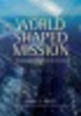 World-Shaped Mission: Reimagining Mission Today