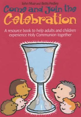 Come and Join the Celebration: A Resource Book to Help Adults and Children Experience Holy Communion Together