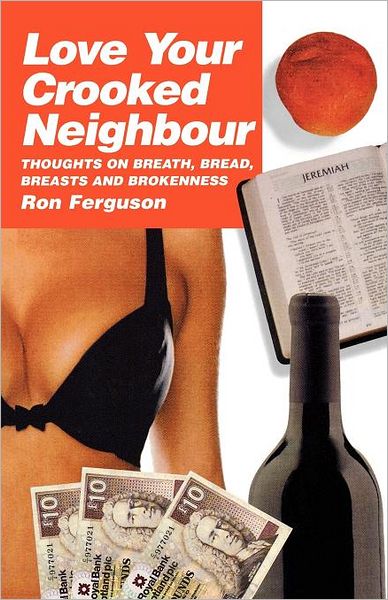 Love Your Crooked Neighbour: Thoughts on Breath, Bread, Breasts and Brokenness