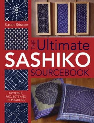 The Ultimate Sashiko Sourcebook: Patterns, Projects and Inspiration