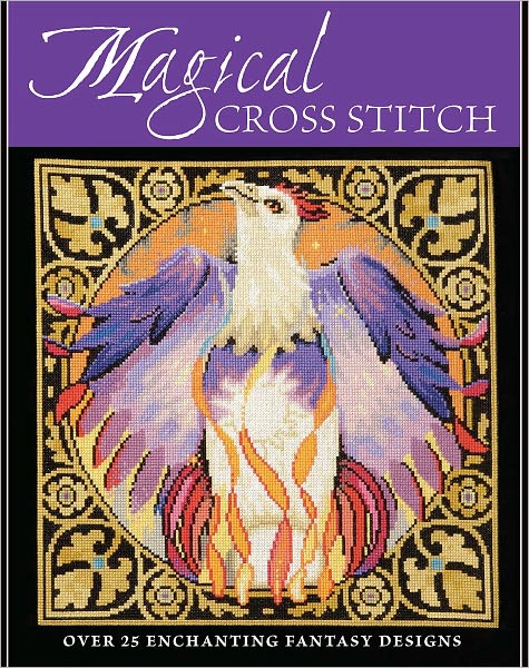 Magical Cross Stitch: Over 25 Enchanting Fantasy Designs (PagePerfect NOOK Book)