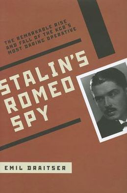 Stalin's Romeo Spy: The Remarkable Rise and Fall of the KGB's Most Daring Operative