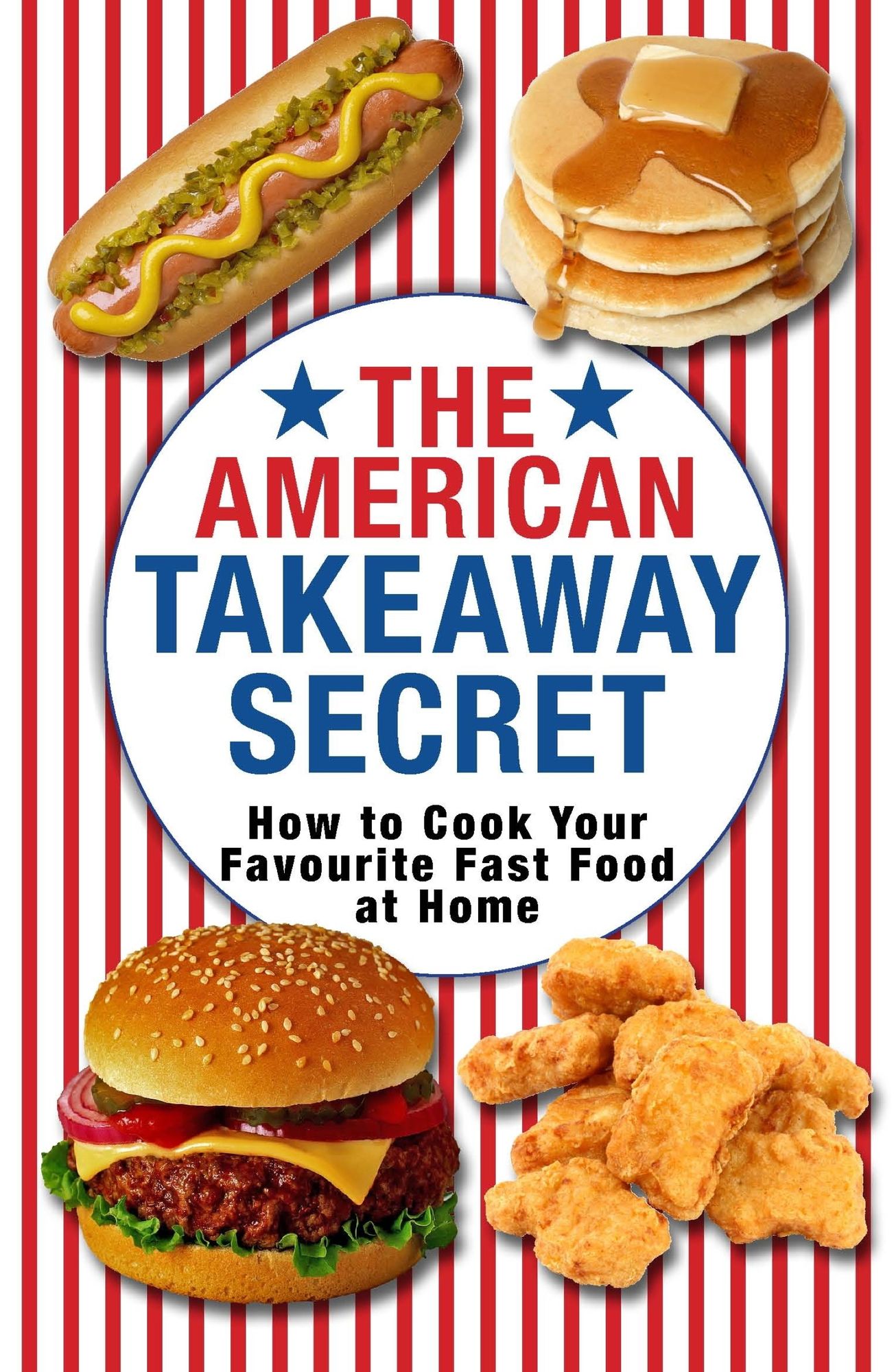 The American Takeaway Secret: How to Cook Your Favourite American Fast Food at Home