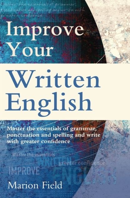Improve Your Written English: The essentials of grammar, punctuation and spelling