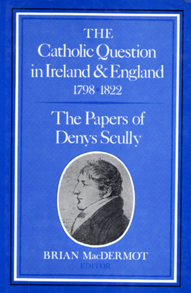 The Catholic Question in Ireland and England 1798-