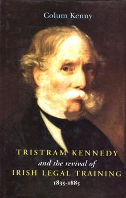 Tristram Kennedy and the Revival of Irish Legal Training, 1835-1885