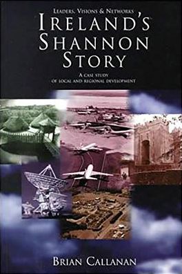 Ireland's Shannon Story: Leaders, Visions and Networks: A Case Study in Local and Regional Development