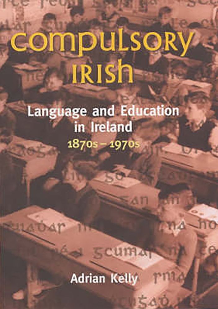 Compulsory Irish: The Language and the Education System, 1870s-1970s
