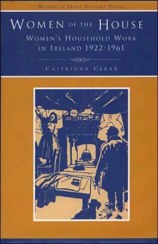 Women of the House: Women's Household Work in Ireland, 1926-1961: Discourses, Experiences, Memories