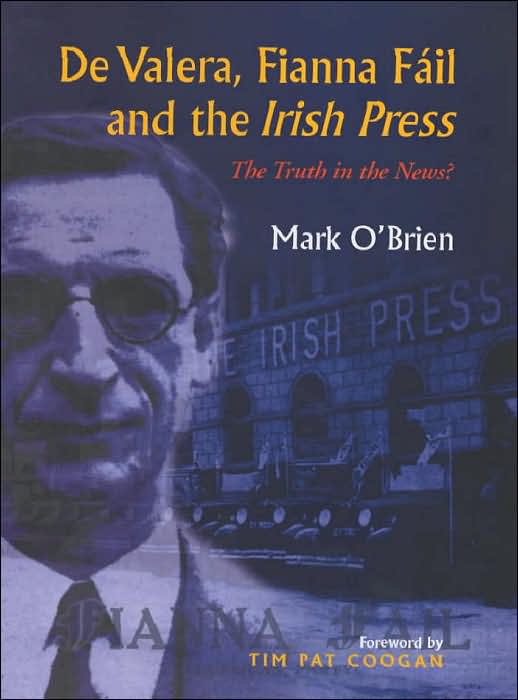 De Valera, Fianna Fail and the Irish Press: The Truth in the News