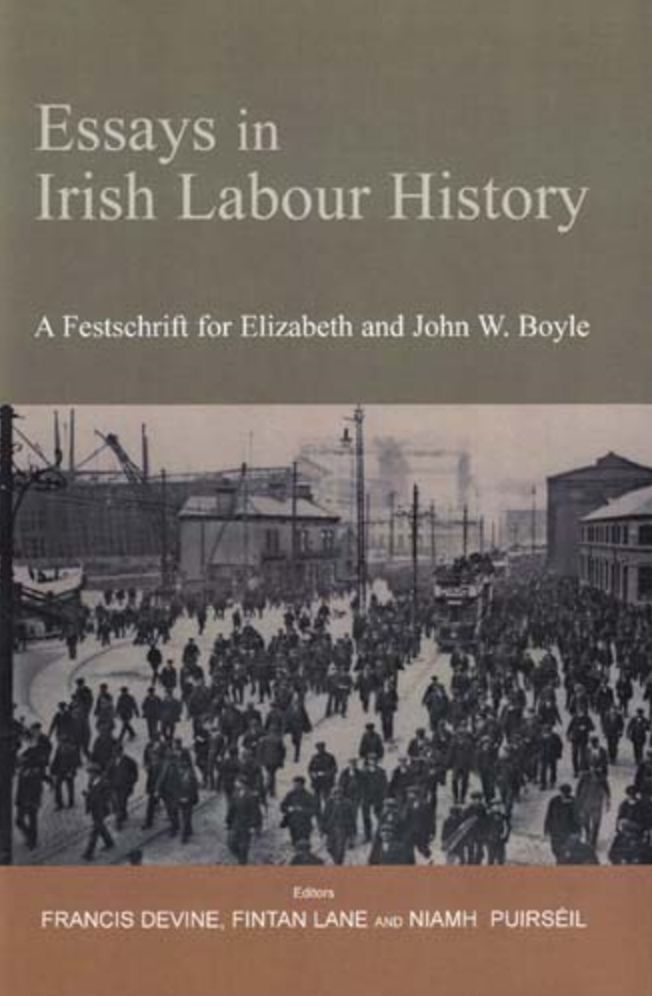 Essays in Irish Labour History: A Festschrift for Elizabeth and John W Boyle