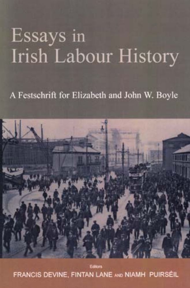 Essays in Irish Labour History: A Festschrift for Elizabeth and John W Boyle