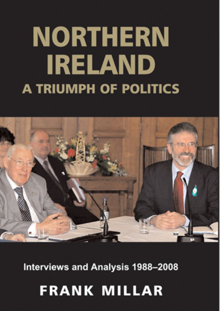Northern Ireland: The Triumph of Politics - Interviews and Analysis, 1988-2008