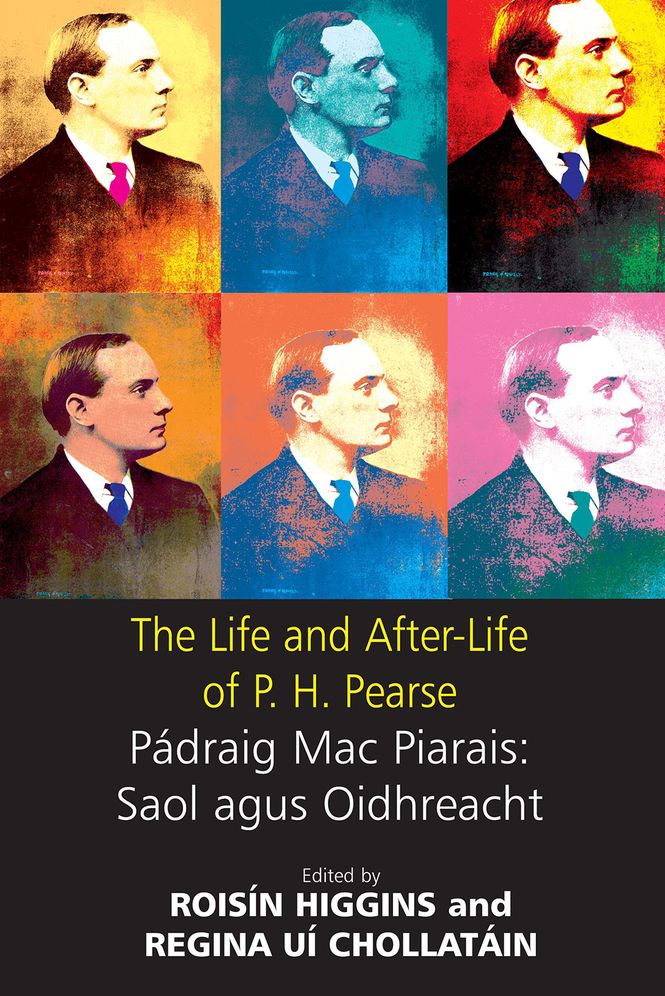 The Life and after-Life of P. H. Pearse: Pádraig Mac Piarais - Saol Agus Oidhreacht