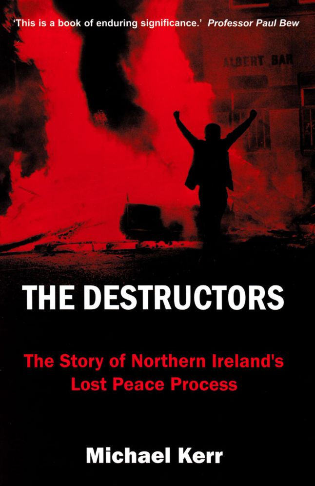 The Destructors: The Story of Northern Ireland's Lost Peace Process