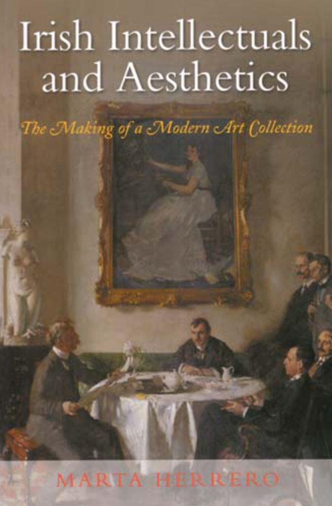 Irish Intellectuals and Aesthetics: The Making of a Modern Art Collection